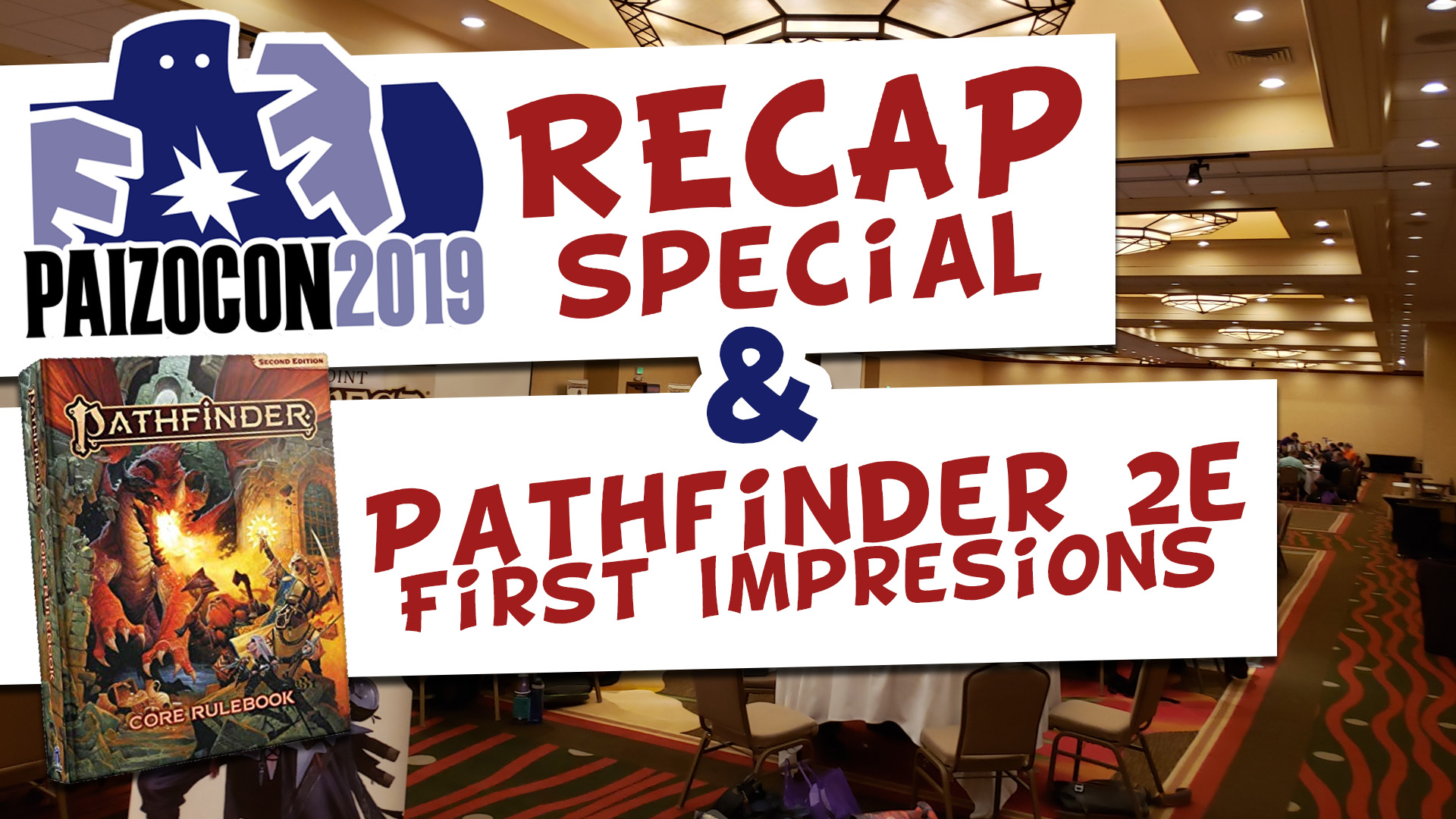 PaizoCon 2019 Recap Special and Pathfinder Second Edition First Impression